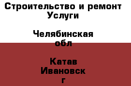 Строительство и ремонт Услуги. Челябинская обл.,Катав-Ивановск г.